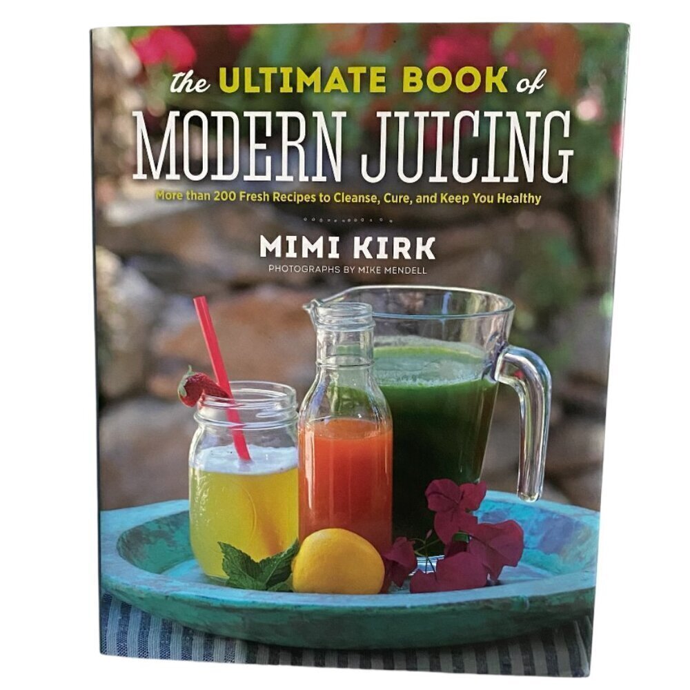 The Ultimate Book Of Modern Juicing By Mimi Kirk